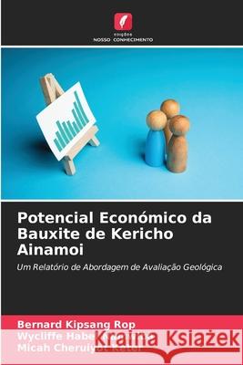 Potencial Econ?mico da Bauxite de Kericho Ainamoi Bernard Kipsang Rop Wycliffe Habel Namwiba Micah Cheruiyot Keter 9786207575039 Edicoes Nosso Conhecimento - książka