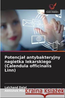 Potencjal antybakteryjny nagietka lekarskiego (Calendula officinalis Linn) Dalal, Lalchand, Mishra, Abhishek 9786209109102 Wydawnictwo Nasza Wiedza - książka