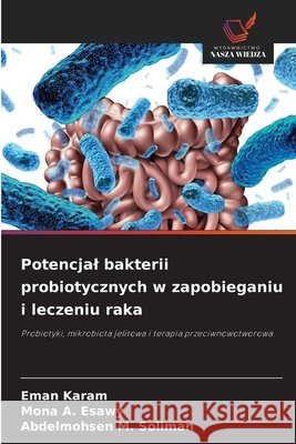 Potencjal bakterii probiotycznych w zapobieganiu i leczeniu raka Karam, Eman, Esawy, Mona A., Soliman, Abdelmohsen M. 9786209302114 Wydawnictwo Nasza Wiedza - książka