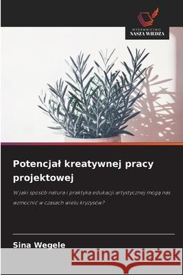 Potencjal kreatywnej pracy projektowej Wegele, Sina 9786202367264 Wydawnictwo Nasza Wiedza - książka