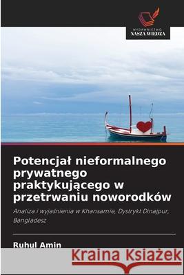 Potencjal nieformalnego prywatnego praktykujacego w przetrwaniu noworodków Amin, Ruhul 9786203084351 Wydawnictwo Nasza Wiedza - książka