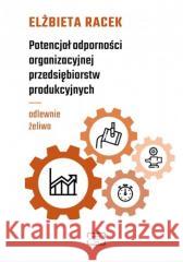 Potencjał odporności organizacyjnej przedsiębiorstw produkcyjnych - odlewnie żeliwa RACEK ELŻBIETA 9788367786676 FNCE - książka