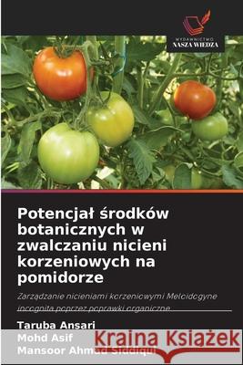 Potencjal srodków botanicznych w zwalczaniu nicieni korzeniowych na pomidorze Ansari, Taruba, Asif, Mohd, Siddiqui, Mansoor Ahmad 9783841718921 Wydawnictwo Nasza Wiedza - książka