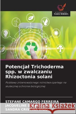 Potencjal Trichoderma spp. w zwalczaniu Rhizoctonia solani Camargo Ferreira, Stefane, Dalbelo Puia, Jacqueline, Cristina Vigo, Sandra 9786630377828 Wydawnictwo Nasza Wiedza - książka