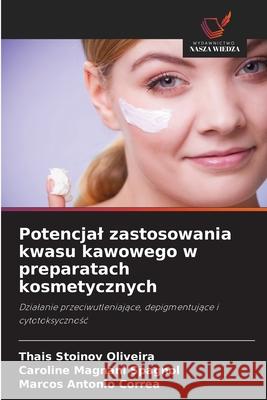 Potencjal zastosowania kwasu kawowego w preparatach kosmetycznych Stoinov Oliveira, Thais, Magnani Spagnol, Caroline, Corrêa, Marcos Antonio 9786206807094 Wydawnictwo Nasza Wiedza - książka