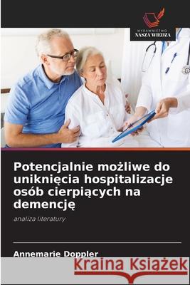 Potencjalnie mozliwe do unikniecia hospitalizacje osób cierpiacych na demencje Doppler, Annemarie 9786200730220 Wydawnictwo Nasza Wiedza - książka