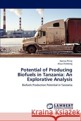 Potential of Producing Biofuels in Tanzania: An Explorative Analysis Philip, Damas 9783846521076 LAP Lambert Academic Publishing - książka