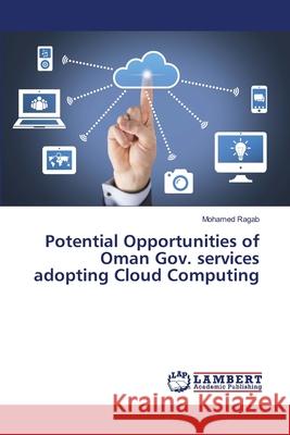 Potential Opportunities of Oman Gov. services adopting Cloud Computing Ragab, Mohamed 9786138390237 LAP Lambert Academic Publishing - książka