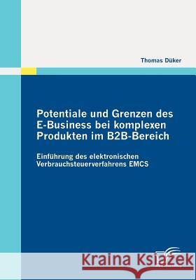 Potentiale und Grenzen des E-Business bei komplexen Produkten im B2B-Bereich: Einführung des elektronischen Verbrauchsteuerverfahrens EMCS Düker, Thomas 9783842873643 Diplomica Verlag Gmbh - książka