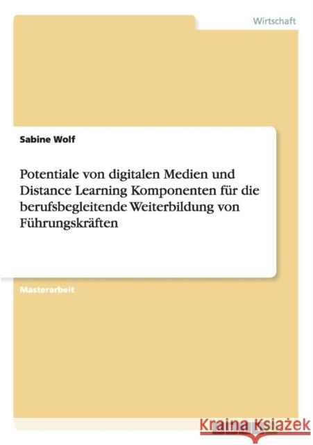 Potentiale von digitalen Medien und Distance Learning Komponenten für die berufsbegleitende Weiterbildung von Führungskräften Wolf, Sabine 9783656271529 Grin Verlag - książka