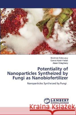 Potentiality of Nanoparticles Syntheized by Fungi as Nanobiofertilizer Heshmat Aldesuquy Gamal Abdel-Fattah Abeer Eldeghiedy 9786205512630 LAP Lambert Academic Publishing - książka