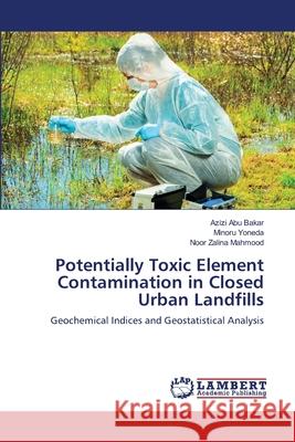 Potentially Toxic Element Contamination in Closed Urban Landfills Azizi Ab Minoru Yoneda Noor Zalina Mahmood 9786203202250 LAP Lambert Academic Publishing - książka