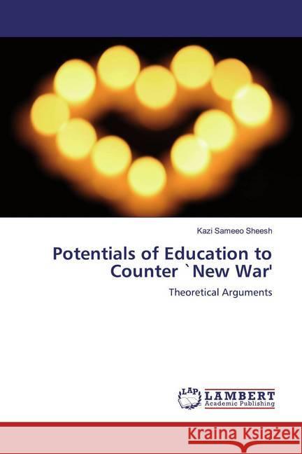 Potentials of Education to Counter `New War' : Theoretical Arguments Sheesh, Kazi Sameeo 9786139999866 LAP Lambert Academic Publishing - książka