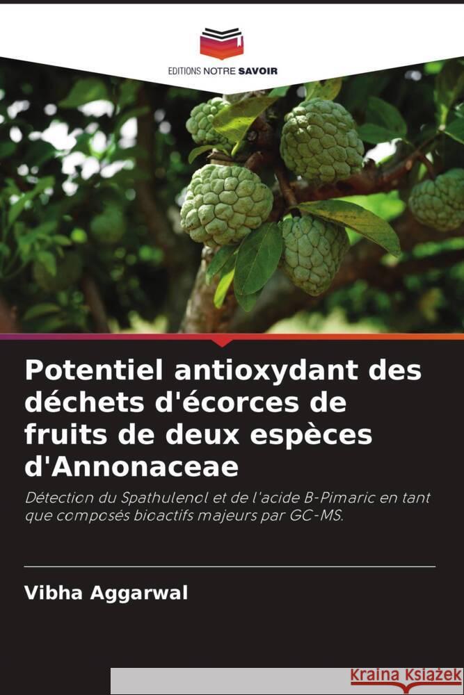 Potentiel antioxydant des déchets d'écorces de fruits de deux espèces d'Annonaceae Aggarwal, Vibha 9786204998336 Editions Notre Savoir - książka