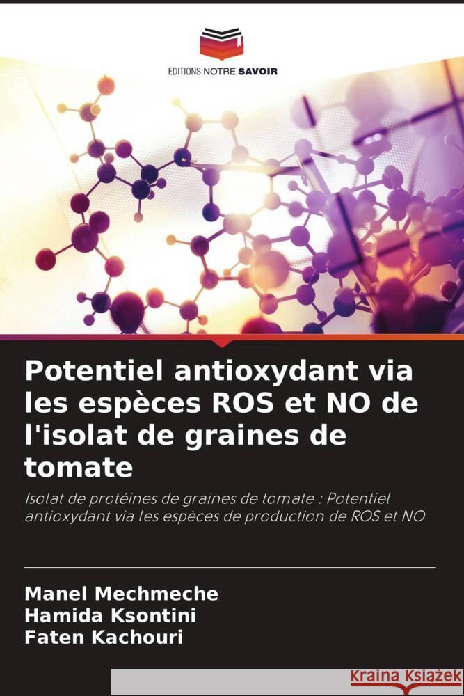 Potentiel antioxydant via les espèces ROS et NO de l'isolat de graines de tomate Mechmeche, Manel, Ksontini, Hamida, Kachouri, Faten 9786205149744 Editions Notre Savoir - książka