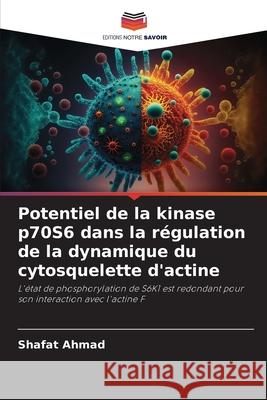 Potentiel de la kinase p70S6 dans la régulation de la dynamique du cytosquelette d'actine Ahmad, Shafat 9786208838461 Editions Notre Savoir - książka