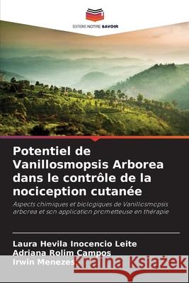 Potentiel de Vanillosmopsis Arborea dans le contrôle de la nociception cutanée Inocencio Leite, Laura Hevila, Campos, Adriana Rolim, Menezes, Irwin 9786208486372 Editions Notre Savoir - książka