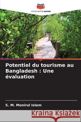 Potentiel du tourisme au Bangladesh: Une ?valuation S. M. Monirul Islam 9786207875290 Editions Notre Savoir - książka