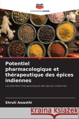 Potentiel pharmacologique et thérapeutique des épices indiennes Awasthi, Shruti 9786208762490 Editions Notre Savoir - książka