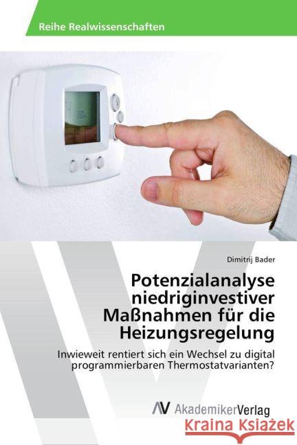 Potenzialanalyse niedriginvestiver Maßnahmen für die Heizungsregelung : Inwieweit rentiert sich ein Wechsel zu digital programmierbaren Thermostatvarianten? Bader, Dimitrij 9783639884814 AV Akademikerverlag - książka