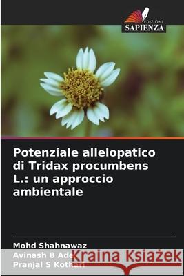 Potenziale allelopatico di Tridax procumbens L.: un approccio ambientale Mohd Shahnawaz Avinash B. Ade Pranjal S. Kothari 9786207791712 Edizioni Sapienza - książka