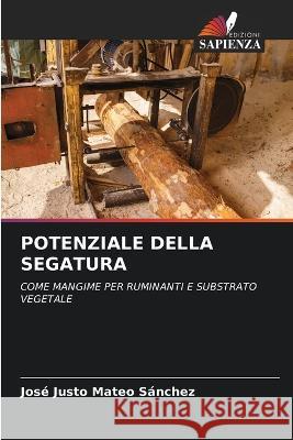 Potenziale Della Segatura Jose Justo Mateo Sanchez   9786205327272 Edizioni Sapienza - książka
