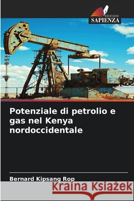 Potenziale di petrolio e gas nel Kenya nordoccidentale Rop, Bernard Kipsang 9786209686924 Edizioni Sapienza - książka