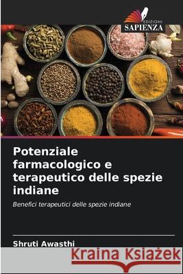 Potenziale farmacologico e terapeutico delle spezie indiane Awasthi, Shruti 9786208762506 Edizioni Sapienza - książka