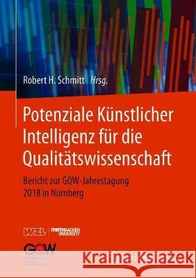 Potenziale Künstlicher Intelligenz Für Die Qualitätswissenschaft: Bericht Zur Gqw-Jahrestagung 2018 in Nürnberg Schmitt, Robert H. 9783662606919 Springer Vieweg - książka