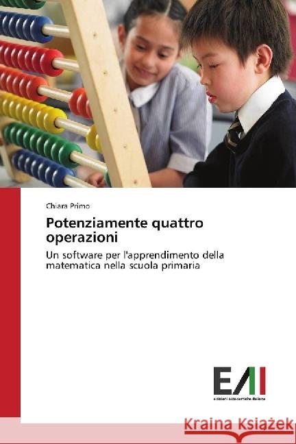 Potenziamente quattro operazioni : Un software per l'apprendimento della matematica nella scuola primaria Primo, Chiara 9783330778849 Edizioni Accademiche Italiane - książka