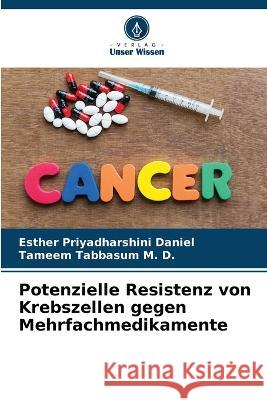 Potenzielle Resistenz von Krebszellen gegen Mehrfachmedikamente Esther Priyadharshini Daniel Tameem Tabbasum M D  9786205647523 Verlag Unser Wissen - książka