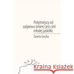 Potężniejszy od zaśpiewu śmierci jest cień młodej jaskółki GORZKA ŻANETA 9788396425867 CONVIVO - książka