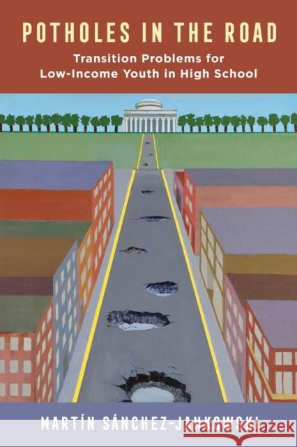 Potholes in the Road: Transition Problems for Low-Income Youth in High School Martin Sanchez-Jankowski 9780520387119 University of California Press - książka