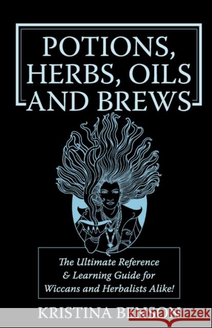 Potions, Herbs, Oils & Brews: The Reference Guide for Potions, Herbs, Incense, Oils, Ointments, and Brews Benson, Kristina 9781603320351 Equity Press - książka