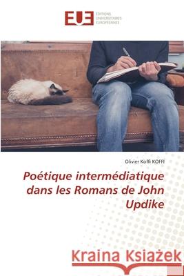 Poétique intermédiatique dans les Romans de John Updike Olivier Koffi Koffi 9786139555703 Editions Universitaires Europeennes - książka
