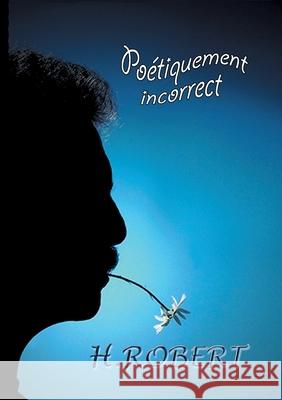 Poétiquement incorrect: Intégrale des textes 2008/2018 H Robert 9782322179671 Books on Demand - książka