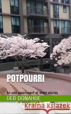 Potpourri: An Odd Assortment of Short Stories Deb Donahue 9781517484538 Createspace - książka