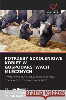 Potrzeby Szkoleniowe Kobiet W Gospodarstwach Mlecznych Renuka Bangar Anuradha Lad Rajesh Kadam 9783330843837 Wydawnictwo Nasza Wiedza - książka