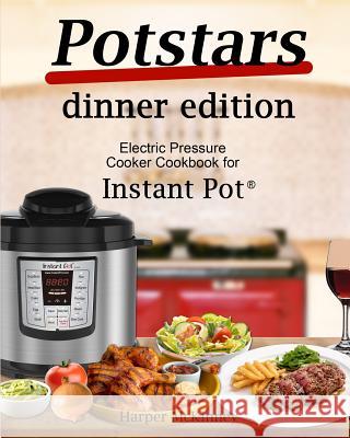 Potstars Dinner Edition: Electric Pressure Cooker Cookbook for Instant Pot (R) Harper McKinney 9781545101896 Createspace Independent Publishing Platform - książka