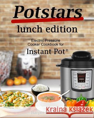 Potstars Lunch Edition: Electric Pressure Cooker Cookbook for Instant Pot (R) Harper McKinney 9781981918317 Createspace Independent Publishing Platform - książka