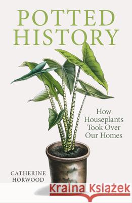 Potted History: How Houseplants Took Over Our Homes Catherine Horwood 9781910258941 Pimpernel Press Ltd - książka