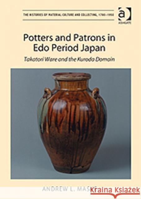 Potters and Patrons in EDO Period Japan: Takatori Ware and the Kuroda Domain Maske, Andrewl 9781409407560 Ashgate Publishing Limited - książka