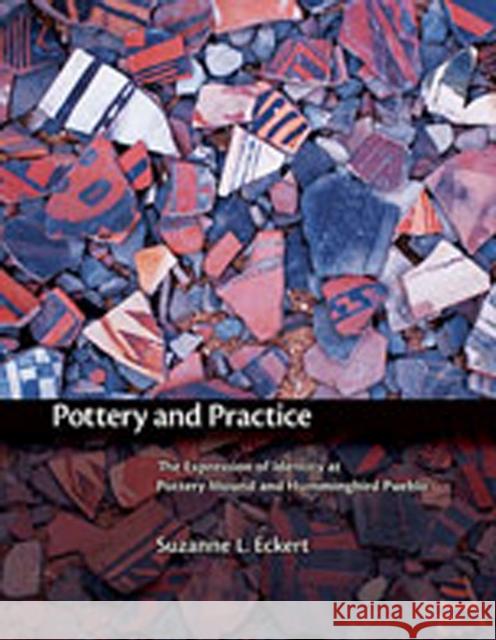 Pottery and Practice: The Expression of Identity at Pottery Mound and Hummingbird Pueblo Eckert, Suzanne L. 9780826338341 University of New Mexico Press - książka