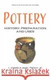 Pottery: History, Preparation and Uses Lorraine Doyle   9781536159554 Nova Science Publishers Inc