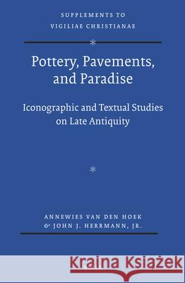 Pottery, Pavements, and Paradise: Iconographic and Textual Studies on Late Antiquity Annewies Van Den Hoek 9789004255388 Brill Academic Publishers - książka