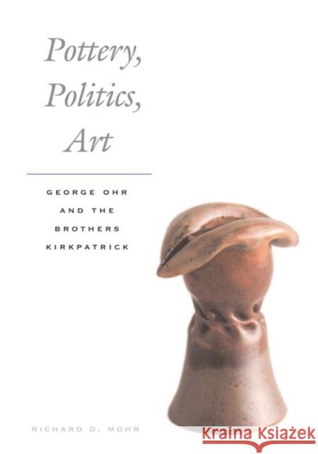 Pottery, Politics, Art: George Ohr and the Brothers Kirkpatrick Mohr, Richard 9780252074653 University of Illinois Press - książka