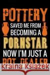 Pottery Saved me from Becoming a Pornstar: Pottery Project Book - 80 Project Sheets to Record your Ceramic Work - Gift for Potters Pottery Projec 9781074596286 Independently Published