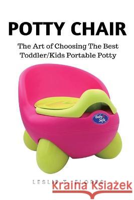 Potty Chair: The Art of Choosing The Best Toddler/Kids Portable Potty Leslie T. Flores 9781637502495 Cocrix Press - książka