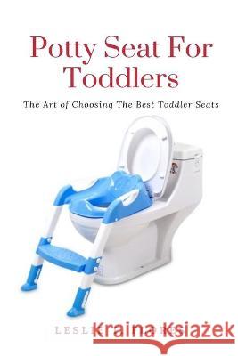 Potty Seat For Toddlers: The Art of Choosing The Best Toddler Seats Leslie T. Flores 9781637502518 Cocrix Press - książka