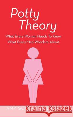 Potty Theory: What Every Woman Needs to Know What Every Man Wonders about Goodridge-Bakst, Amy 9781491817018 Authorhouse - książka